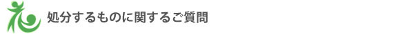 処分するものに関するご質問